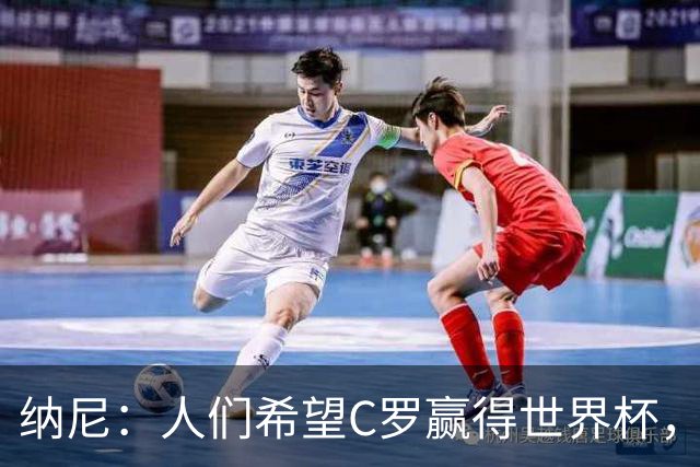 纳尼：人们希望C罗赢得世界杯，这将美好得如同迪士尼童话